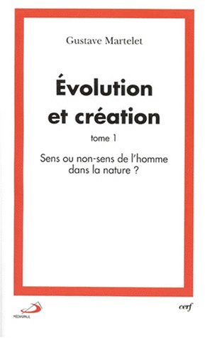 Evolution et création. Vol. 1. Sens ou non-sens de l'homme dans la nature ?