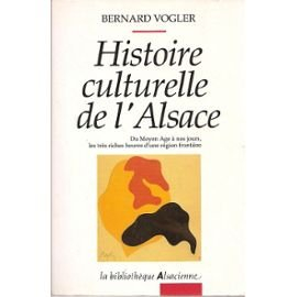 Histoire culturelle de l'Alsace : du Moyen Age à nos jours, les très riches heures d'une région fron