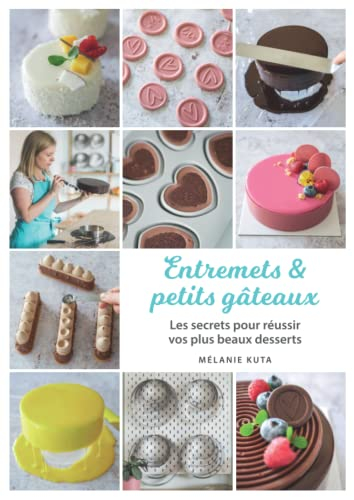 Entremets & petits gâteaux: Les secrets pour réussir vos plus beaux desserts