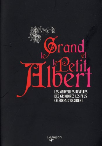 Le Grand et le Petit Albert : les merveilles révélées des grimoires les plus célèbres d'Occident