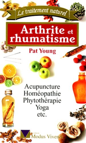 arthrite et rhumatisme. : acupuncture, homéopathie, phytothérapie, yoga