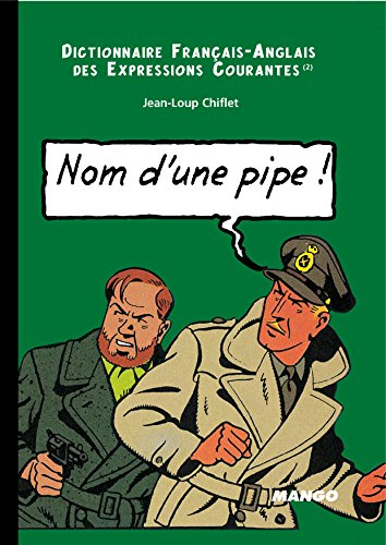 Nom d'une pipe ! : dictionnaire français-anglais des expressions courantes (2). Name of a pipe ! : e