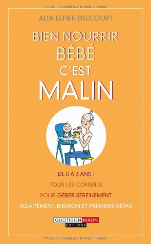 Bien nourrir bébé, c'est malin : de 0 à 3 ans : tous les conseils pour gérer sereinement allaitement