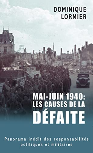 Mai-juin 1940 : les causes de la défaite : panorama inédit des responsabilités politiques et militai