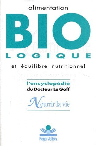 Encyclopédie de l'alimentation biologique et de l'équilibre nutritionnel : nourrir la vie