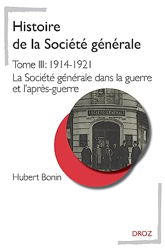Histoire de la Société générale. Vol. 3. 1914-1921 : la Société générale dans la guerre et l'après-g