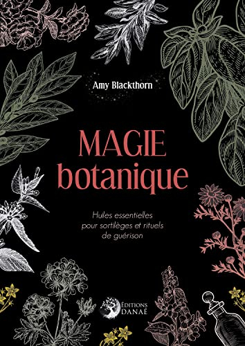 Magie botanique : huiles essentielles pour sortilèges et rituels de guérison