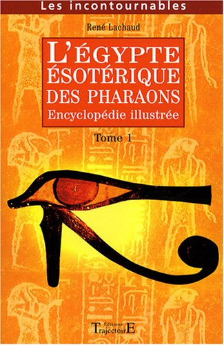 L'Egypte ésotérique des pharaons : encyclopédie illustrée. Vol. 1