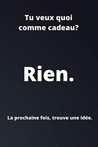 Rien. : la prochaine fois trouve une idée: Idée cadeau original pour ceux qui ne savent pas ce qu'il