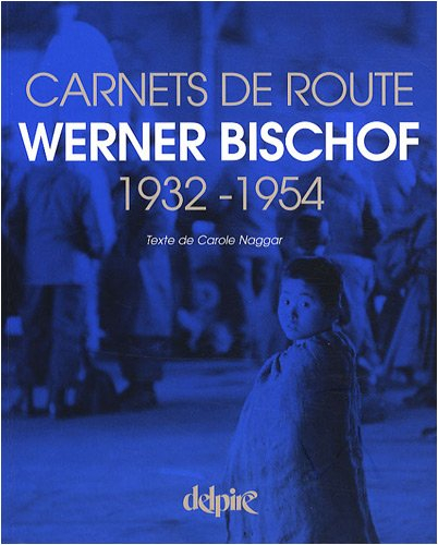 Werner Bischof : carnets de route, 1932-1954