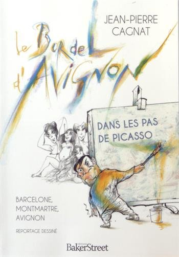 Le bordel d'Avignon : dans les pas de Picasso, Barcelone, Montmartre, Avignon : reportage dessiné