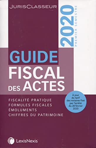 Guide fiscal des actes : premier semestre, 2020 : fiscalité pratique, formules fiscales, émoluments,