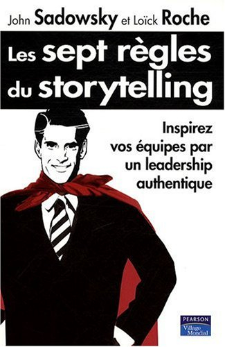 Les sept règles du storytelling : inspirez vos équipes par un leadership authentique