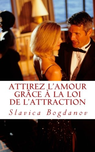 Attirez l'Amour grâce à la Loi de l'Attraction: Rencontrez l'homme ou la femme de vos rêves