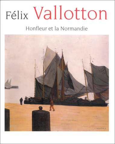 Félix Vallotton, 1865-1925 : Honfleur et la Normandie : exposition au Musée Eugène Boudin de Honfleu