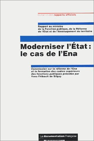 Moderniser l'Etat : le cas de l'ENA : rapport au ministre de la fonction publique, de la réforme de 