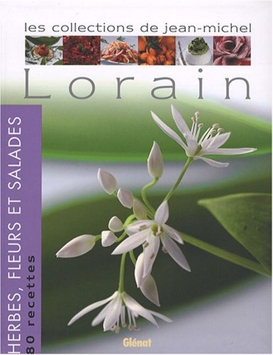 Les collections de Jean-Michel Lorain. Herbes, fleurs et salades : 80 recettes