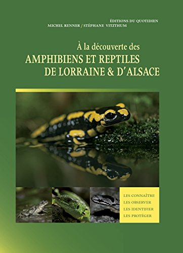 A la découverte des amphibiens et reptiles de Lorraine & d'Alsace : les connaître, les observer, les