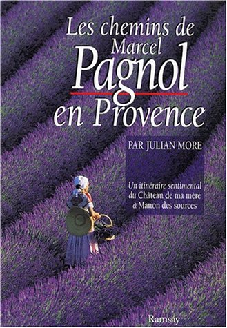 Les chemins de Marcel Pagnol en Provence : un itinéraire sentimental du Château de ma mère à Manon d