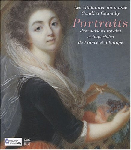 Portraits des maisons royales et impériales de France et d'Europe : les miniatures du Musée Condé à 