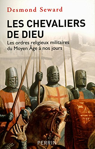Les chevaliers de Dieu : les ordres religieux militaires du Moyen Age à nos jours
