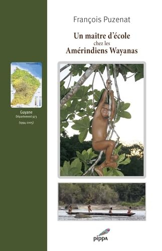 Un maître d'école chez les Amérindiens wayanas (1994-2005) : Guyane, département 973