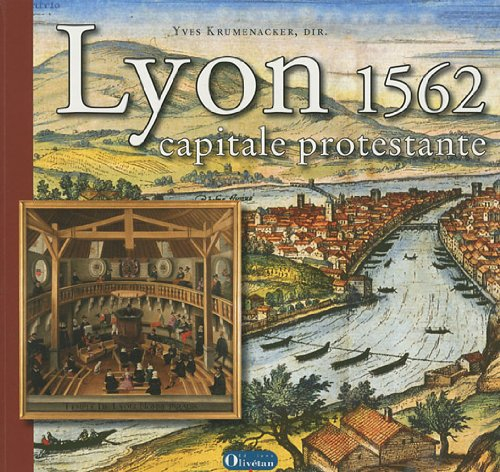 Lyon 1562, capitale protestante : une histoire religieuse de Lyon à la Renaissance