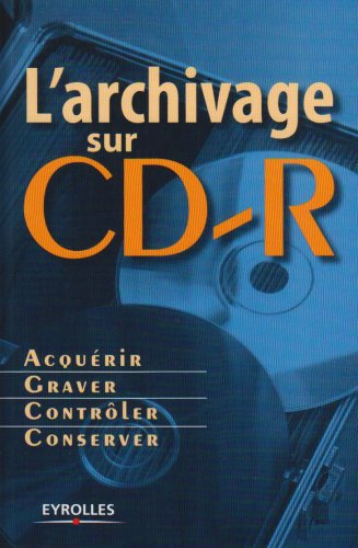L'archivage sur CD-R : acquérir, graver, contrôler, conserver