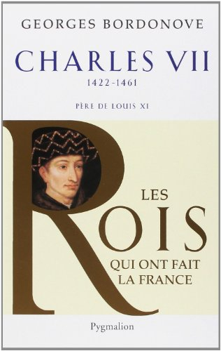 Les rois qui ont fait la France : les Valois. Vol. 2. Charles VII : le Victorieux, 1422-1461 : père 