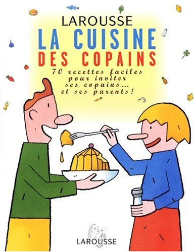 La cuisine des copains : 70 recettes faciles pour inviter ses copains... et ses parents !