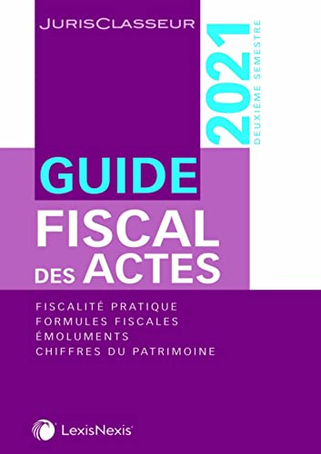 Guide fiscal des actes : deuxième semestre, 2021 : fiscalité pratique, formules fiscales, émoluments