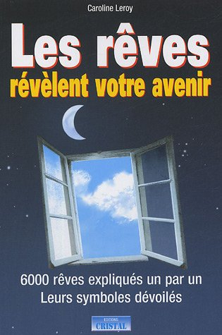 Les rêves révèlent votre avenir : 6000 rêves expliqués un par un : leurs symboles dévoilés