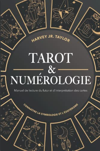 Tarot & Numérologie: Manuel de lecture du futur et d'interprétation des cartes: Connaître la symbolo