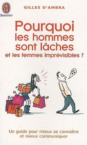 Pourquoi les hommes sont lâches et les femmes imprévisibles : un guide pour mieux se connaître et mi