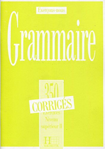 Grammaire, 350 exercices, niveau supérieur II : corrigés