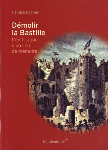 Démolir la Bastille : l'édification d'un lieu de mémoire