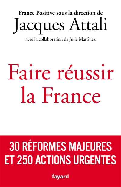 Faire réussir la France : 30 réformes majeures et 250 actions urgentes