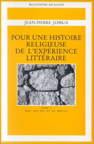 Pour une histoire religieuse de l'expérience littéraire. Vol. 3. Dieu aux XIXe et XXe siècles