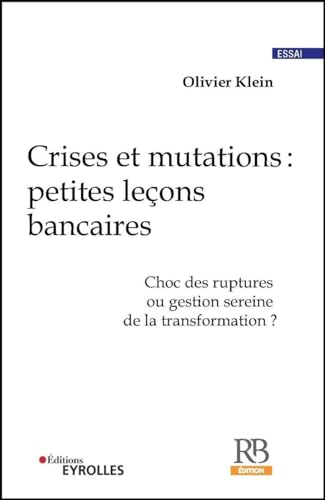 Crises et mutations : petites leçons bancaires : choc des ruptures ou gestion sereine de la transfor