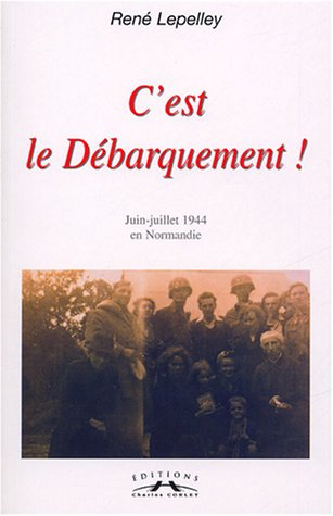 C'est le débarquement ! : journal de més-aventures : juin-juillet 1944 en Normandie