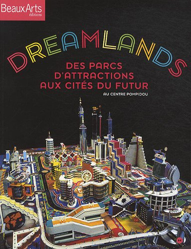 Dreamlands : des parcs d'attractions aux cités du futur : au Centre Pompidou