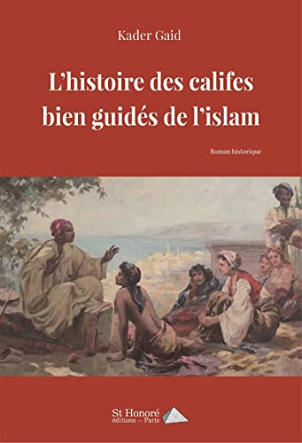 L'histoire des califes bien guidés de l’islam : roman historique