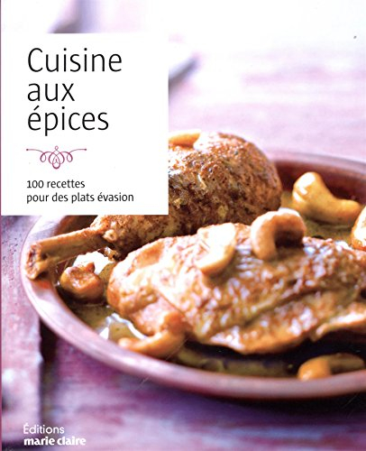 Cuisine aux épices : 100 recettes pour des plats évasion