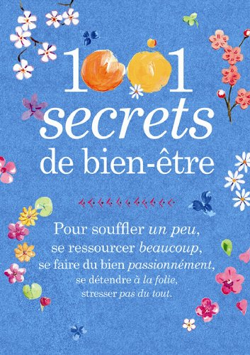1.001 secrets de bien-être : pour souffler un peu, se ressourcer beaucoup, se faire du bien passionn