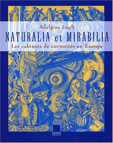 Naturalia et mirabilia : collections encyclopédiques des cabinets de curiosité