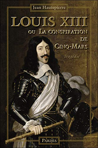 Louis XIII ou La conspiration de Cinq-Mars : tragédie