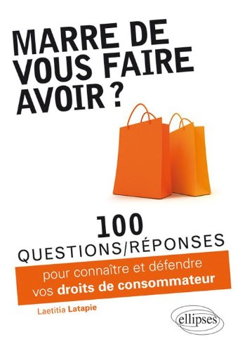 Marre de vous faire avoir ? : 100 questions-réponses pour connaître et défendre vos droits de consom