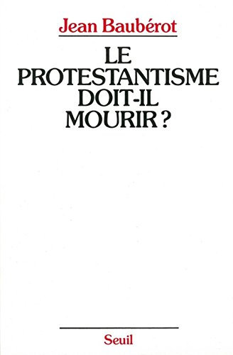 Le Protestantisme doit-il mourir ? : la différence protestante dans une France pluriculturelle