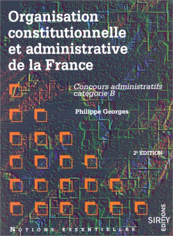 Organisation constitutionnelle et administrative de la France : concours administratifs catégorie B