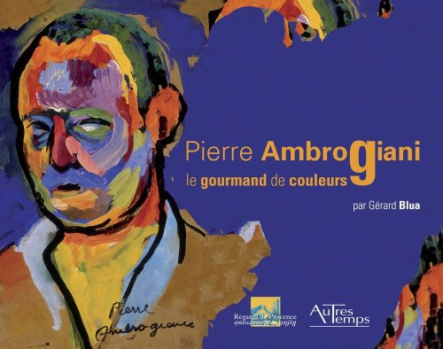 Pierre Ambrogiani, 1907-1985 : le gourmand de couleurs